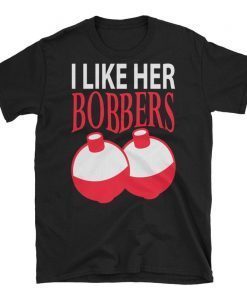 I Like Her Bobbers Funny Fishing T-Shirt Men Women Gift, I like her bobbers tee shirt, bobbers T-Shirt