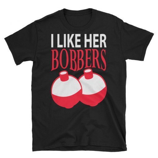 I Like Her Bobbers Funny Fishing T-Shirt Men Women Gift, I like her bobbers tee shirt, bobbers T-Shirt