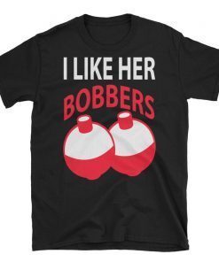 I Like Her Bobbers Funny Fishing T-Shirt Men Women Gift, I like her bobbers tee shirt, bobbers tshirt