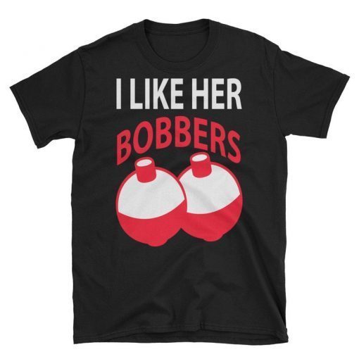I Like Her Bobbers Funny Fishing T-Shirt Men Women Gift, I like her bobbers tee shirt, bobbers tshirt
