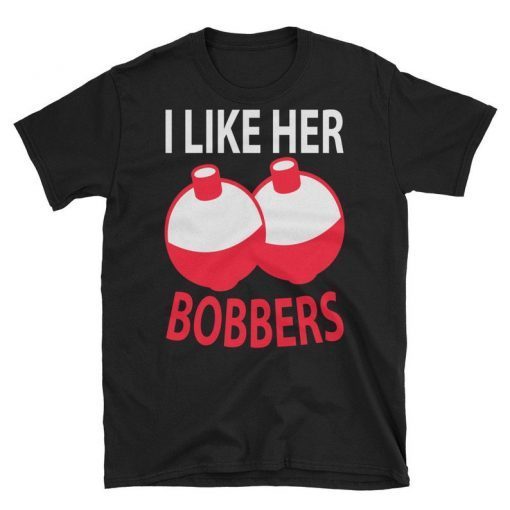 I Like Her Bobbers Funny Fishing T-Shirt Men Women Gift, I like her bobbers tee shirt, bobbers tshirt, lover bobbers, Fishing Couples Gifts Shirt