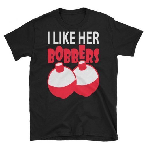 I Like Her Bobbers Funny Fishing T-Shirt Men Women Gift, I like her bobbers tee shirt, bobbers tshirt, lover bobbers, Fishing Couples Gifts Tee