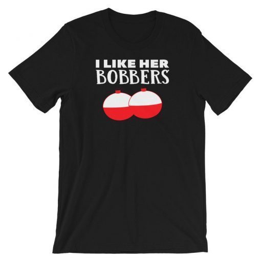 I Like Her Bobbers Shirt , Fishing Shirt , Fishing Gift , Funny Fishing Shirt , Fishing Shirts , Love Fishing , Funny Fishing T-SHIRT