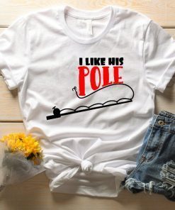 I Like Her Bobbers shirt . I Like His Pole Shirt . Funny Fishing T-Shirt Men Women Gift, I like her bobbers tee shirt, bobbers tshirt