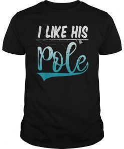 I Like His Pole Shirt Funny Fishing Matching Couples Gifts