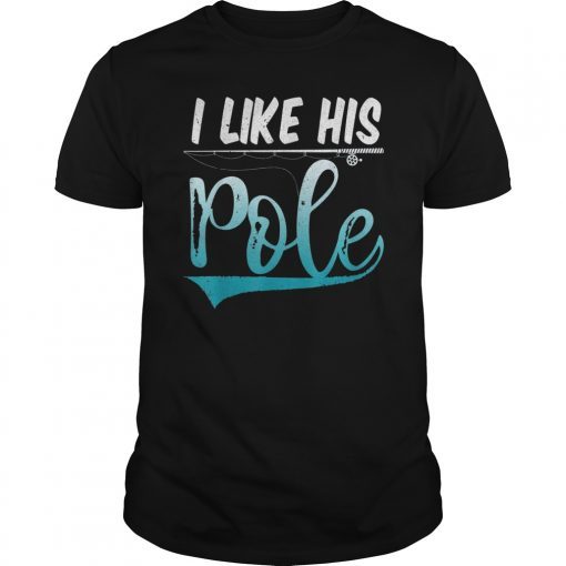 I Like His Pole Shirt Funny Fishing Matching Couples Gifts