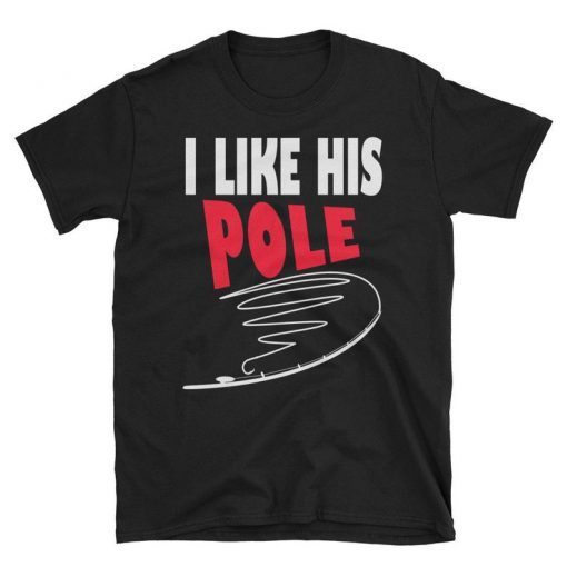 I Like His Pole T-Shirt Funny Fishing Men Women Gift, I like her bobbers tee shirt, bobbers tshirt, lover bobbers, Fishing Couples Gifts