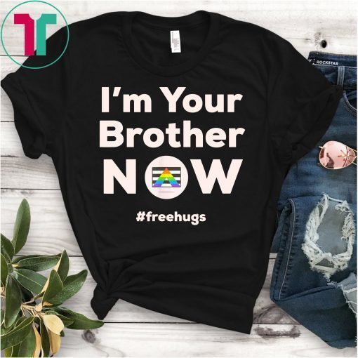 I am Your Brother Now Gay Pride Rainbow Flag Free Hugs Love T-Shirt