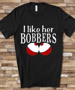 I like her bobbers, Fishing shirt, Men's t-shirts, Mens apparel, Custom Gifts