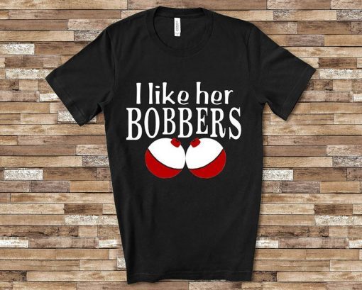 I like her bobbers, Fishing shirt, Men's t-shirts, Mens apparel, Custom Gifts