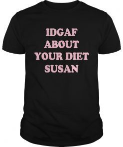 IDGAF about your diet Susan Tee Shirt