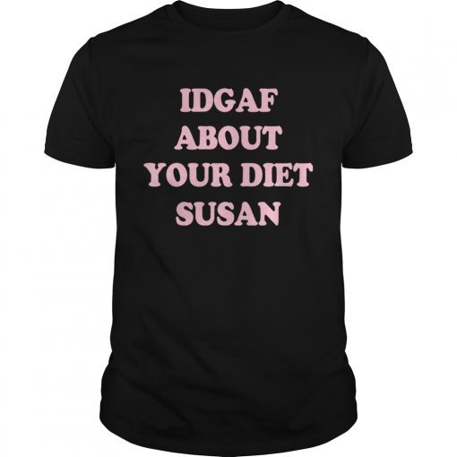 IDGAF about your diet Susan Tee Shirt