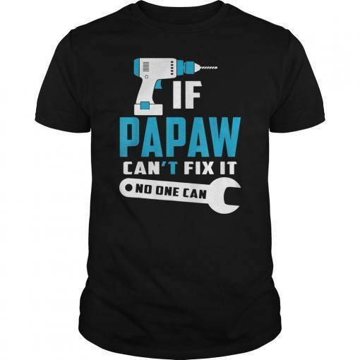 If Papaw Can't Fix It No One Can T Shirt Father's Day