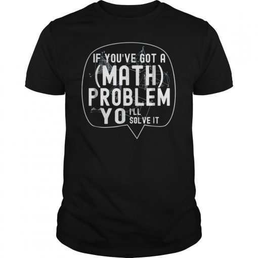 If You've Got A Math Problem Yo I'll Solve It T-Shirt