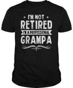 I'm Not Retired A Professional Grampa Shirt Father Day Gift T-Shirt