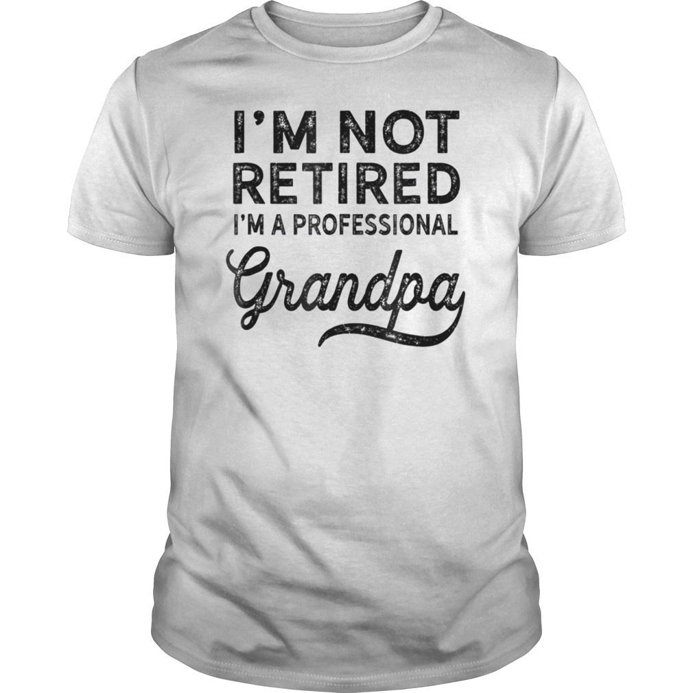I'm Not Retired A Professional Grandpa Shirt Father Day Gifts ...