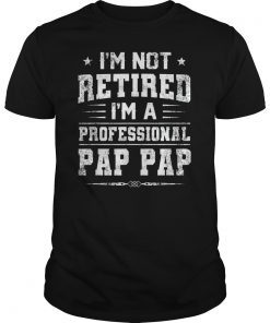 I'm Not Retired A Professional Pap pap Shirt Father Day Gift T-Shirts