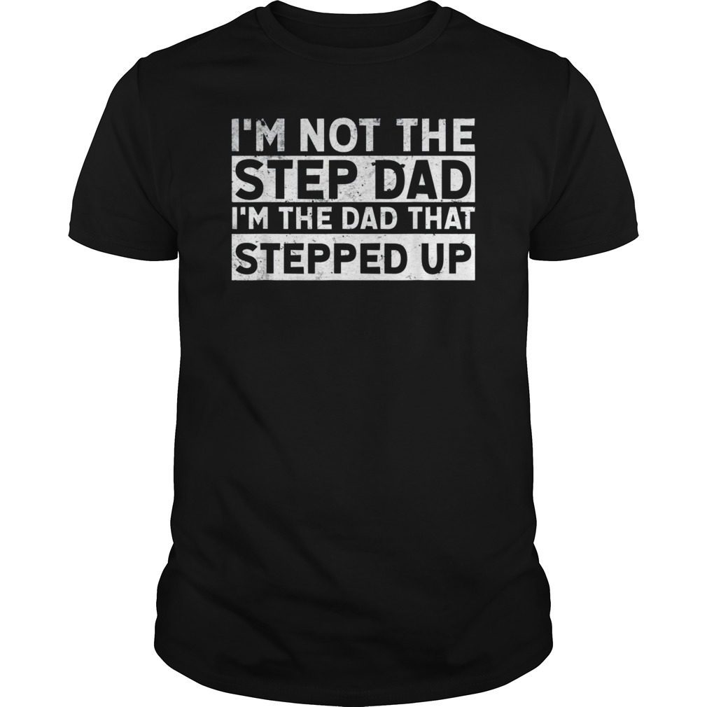Im Not Stepdad Im The Dad That Stepped Up Father Day Tee Shirt