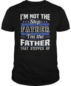 I'm Not The Step Dad I'm The Dad That Stepped Up Fathersday Gift Tee Shirt