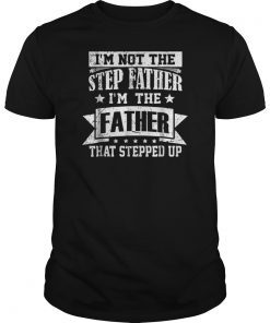 I'm Not The Step Father I'm The Father That Stepped Up Shirts