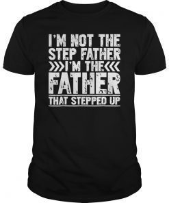 I'm Not The Step Father TShirt I'm The Father That Stepped Up