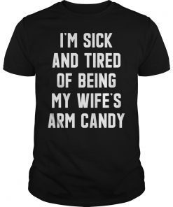 I'm Sick and Tired Of Being My Wife's Arm Candy Unisex T-Shirt