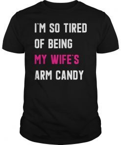 I'm So Tired Of Being My Wife's Arm Candy Classic T-Shirt
