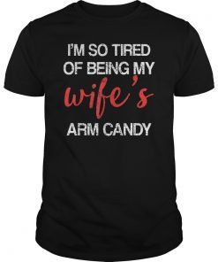 I'm So Tired Of Being My Wife's Arm Candy Unisex Tee Shirt