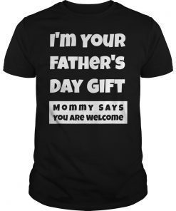 I'm Your Father's Day Gift Mom Says You're Welcome T-Shirt T-Shirts