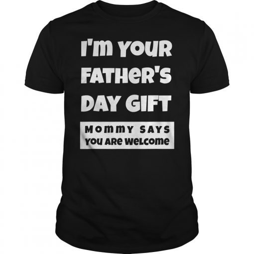 I'm Your Father's Day Gift Mom Says You're Welcome T-Shirt T-Shirts