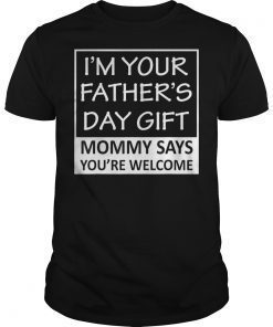 I'm Your Father's Day Gift Mommy Says You're Welcome T-Shirt