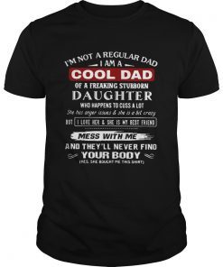 Im not a regular dad I am a cool dad of a freaking stubborn daughter shirt