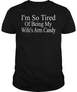 Im so tired of being my wifes arm candy Tee Shirts