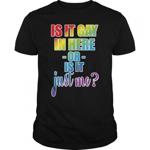 Is It Gay In Here Or Is It Just Me Gay Pride T-Shirt Funny
