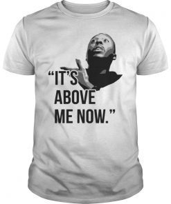 It’s Above Me Now #ItsAboveMe Tee Shirt