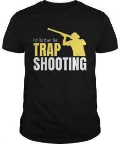 I’d Rather Be Trap Shooting shirt