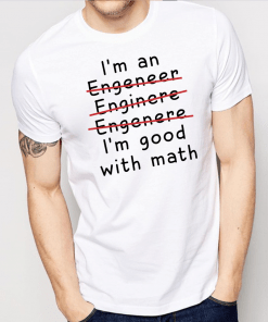I’m an engineer engineer engineer I’m good with math Shirt