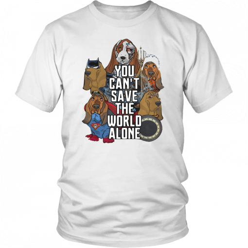JUSTICE LEAGUE BASSET HOUND YOU CAN’T SAVE THE WORLD ALONE SHIRTS
