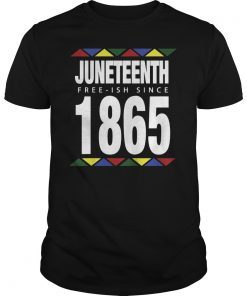 Juneteenth Free-ish Since 1865 Independence Day T-Shirt