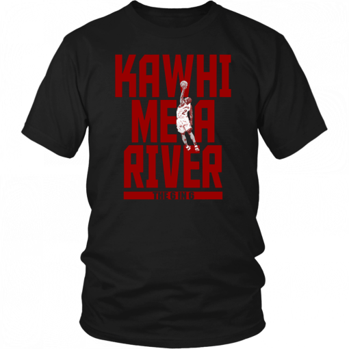 KAWHI ME A RIVER - THE 6 IN 6 SHIRT TORONTO RAPTORS - KAWHI LEONARD