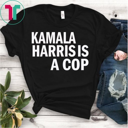 Kamala Harris Is A Cop Political T-Shirt