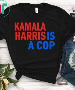 Kamala Harris Is A Cop Tee Shirt