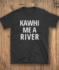 Kawhi Me A River T-Shirt, Toronto Canada Basketball