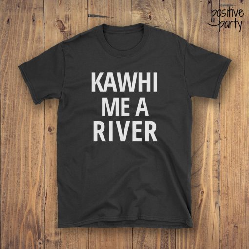 Kawhi Me A River T-Shirt, Toronto Canada Basketball