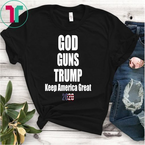 Keep America Great Trump 2020 Tee Shirt God Guns Trump
