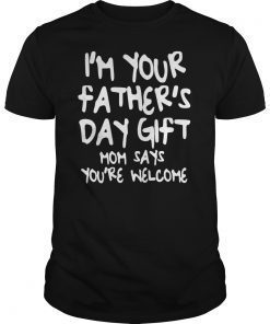 Kids I'm Your Father's Day Gift Mom Says You're Welcome T-Shirt