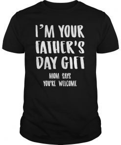 Kids Im Your Fathers Day Gift Mom Says Youre Welcome T-Shirts
