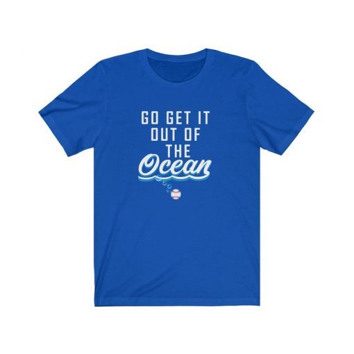LA Dodgers - Go Get It Out Of The Ocean shirt Unisex Jersey Short Sleeve Tee