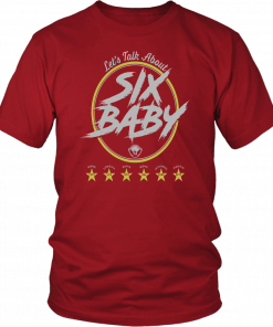 LET’S TALK ABOUT SIX, BABY, SHIRT