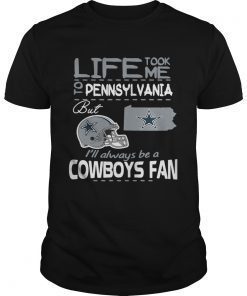 Life took me to Pennsylvania but I’m always be a Dallas Cowboys fan shirt